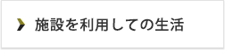 施設を利用しての生活